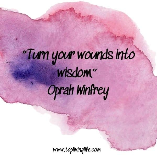 “Turn your wounds into wisdom.” - Oprah Winfrey