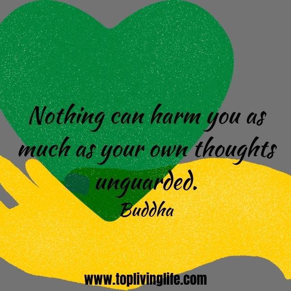 Nothing can harm you as much as your own thoughts unguarded.Buddha