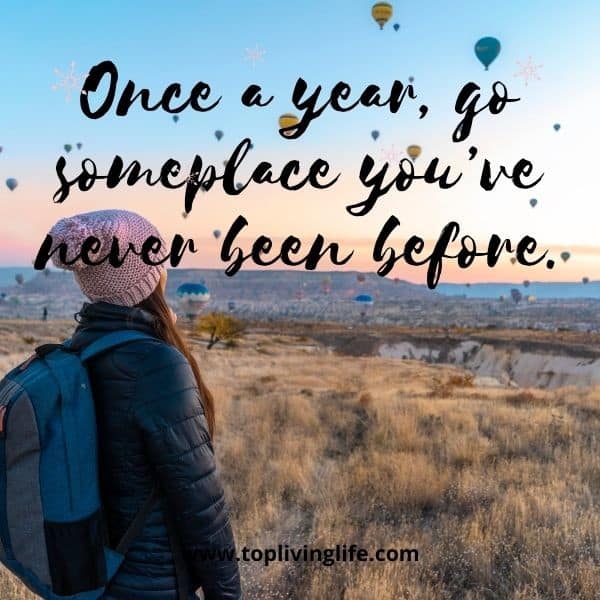 “Once a year, go someplace you’ve never been before.”  travel quote