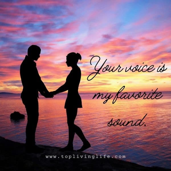 “Your voice is my favorite sound.”