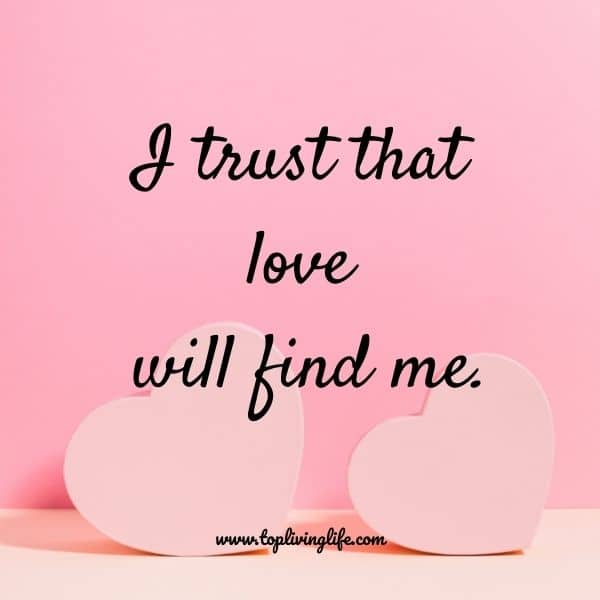 I trust that love will find me. love affirmations